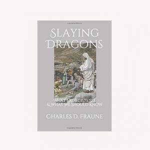 Slaying Dragons: What Exorcists See & What We Should Know | Charles D. Fraune