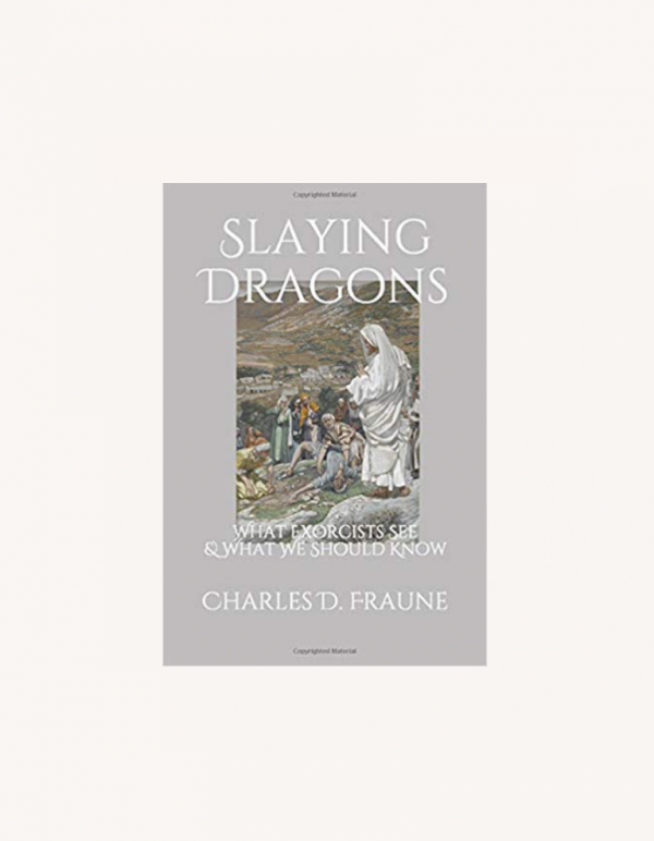 Slaying Dragons: What Exorcists See & What We Should Know | Charles D. Fraune