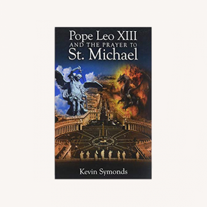 Pope Leo XIII and the Prayer to St. Michael by Kevin Symonds